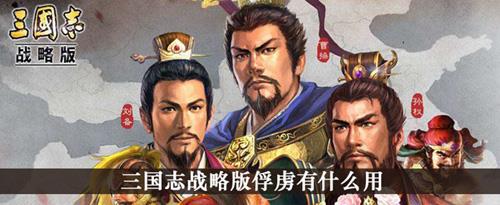 三国志战略版俘虏有什么用途（三国志战略版俘虏别人技巧）